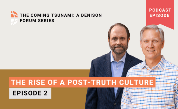 The Coming Tsunami: A Denison Forum Series: Episode 2: The rise of a post-truth culture