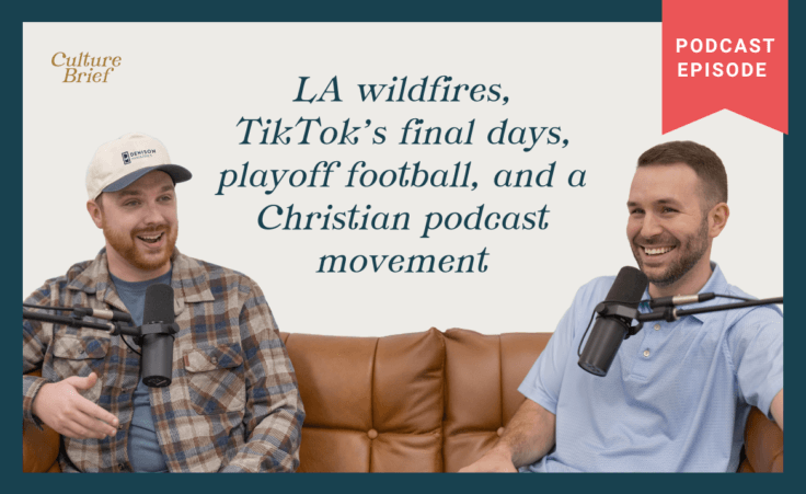 Culture Brief Episode 2: LA wildfires, TikTok’s final days, playoff football, and a Christian podcast movement